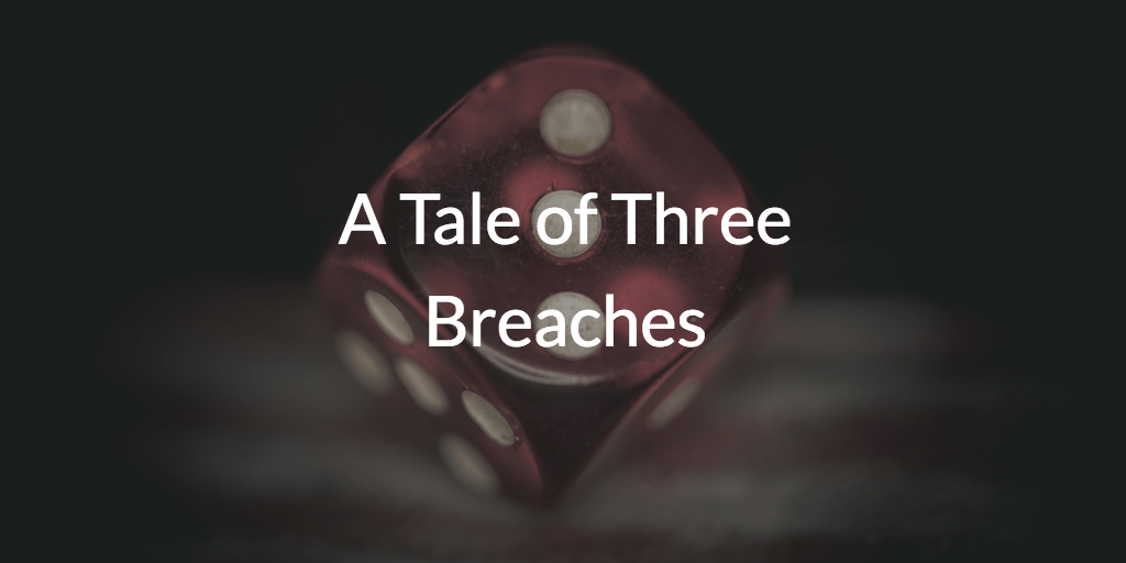 A Tale of Three Breaches