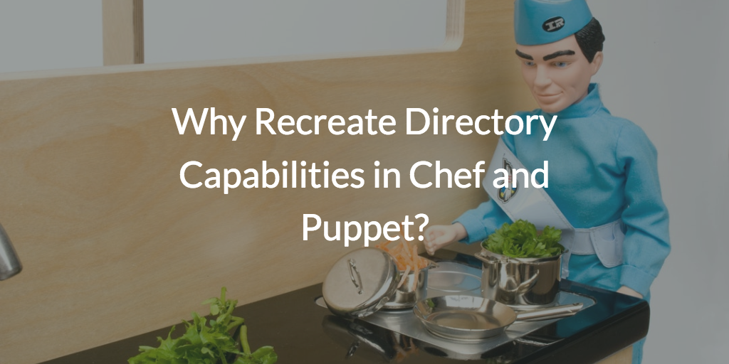 Why Recreate Directory Capabilities in Chef and Puppet?