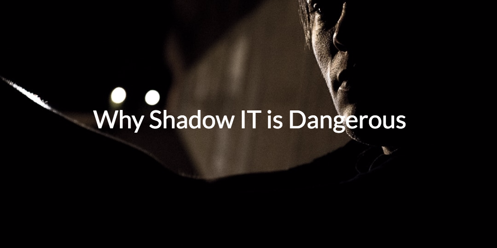Shadow IT is Dangerous