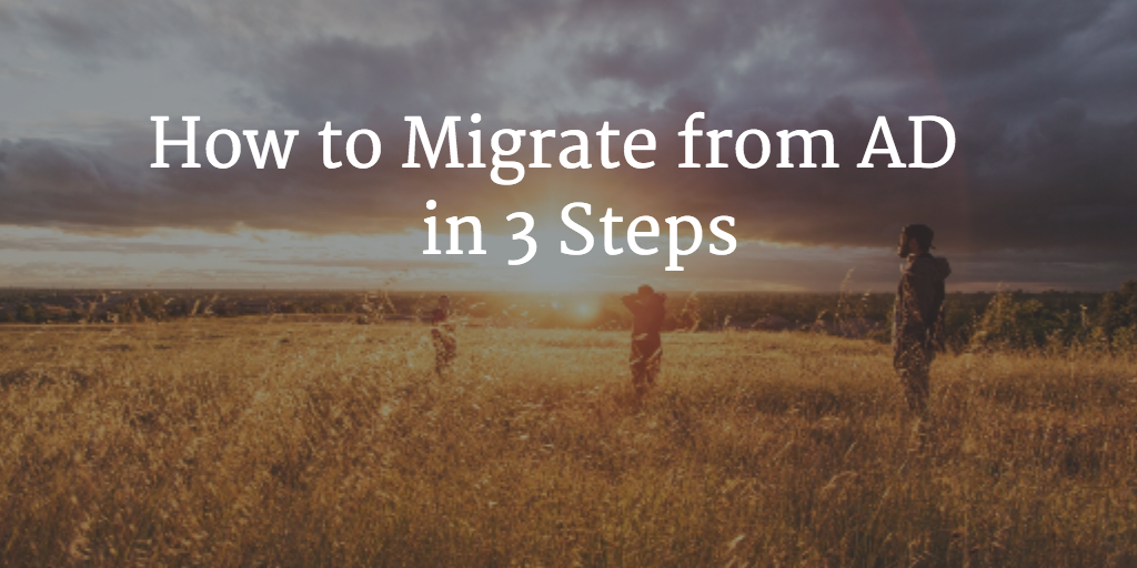 How to Migrate from AD in 3 Steps