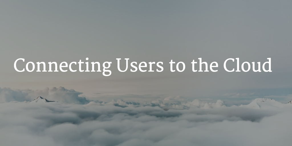 connecting users to the cloud