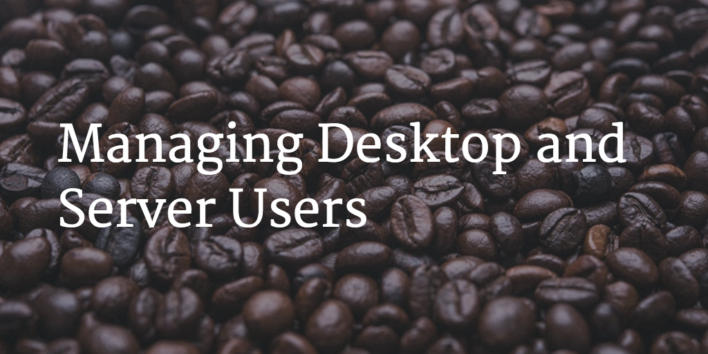 managing desktop and server users