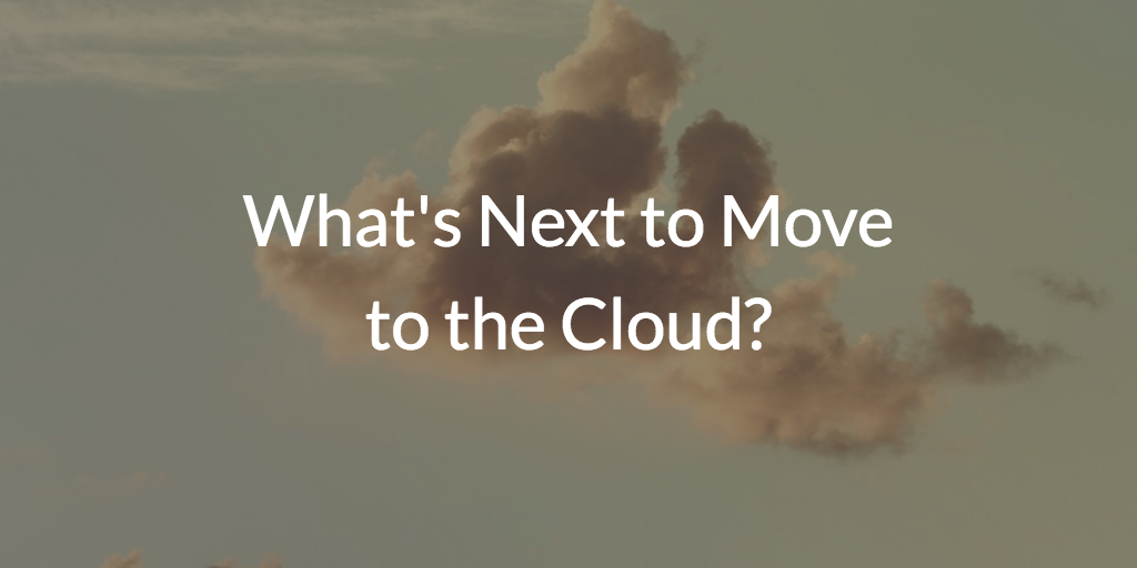 What's Next to Move to the Cloud?