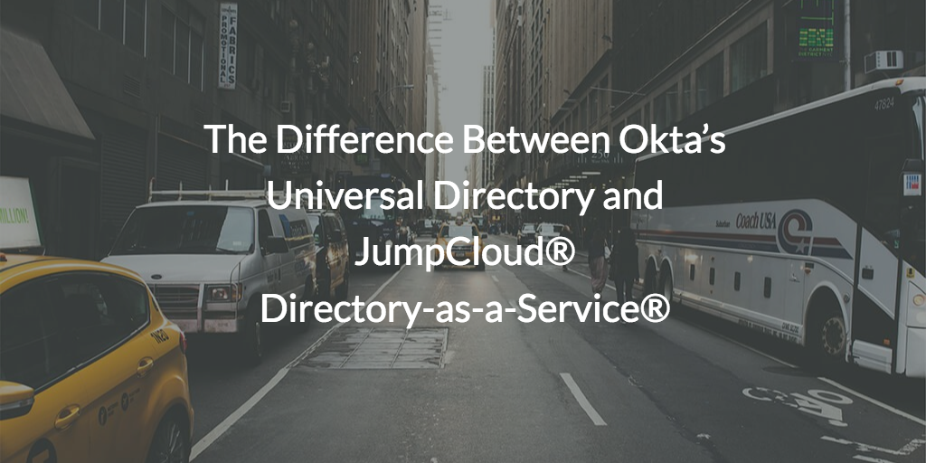 The Difference Between Okta’s Universal Directory and JumpCloud Directory-as-a-Service