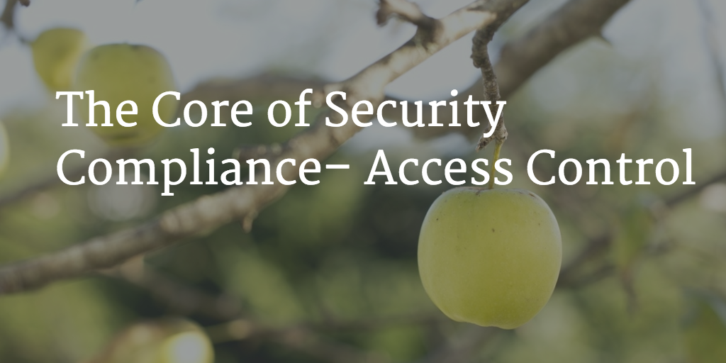 The Core of Security Compliance– Access Control