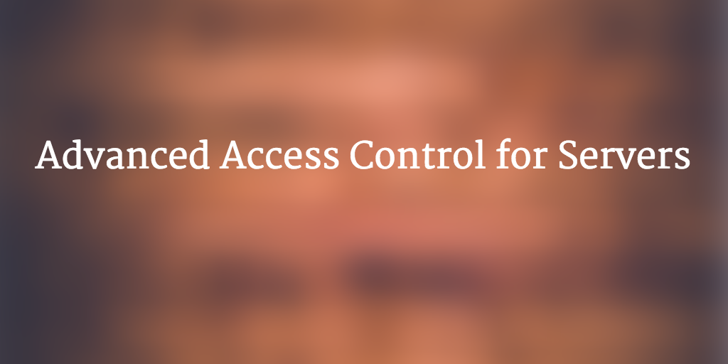 Advanced Access Control for Servers
