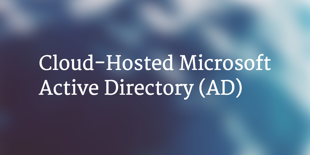 Cloud-Hosted Microsoft Active Directory (AD)