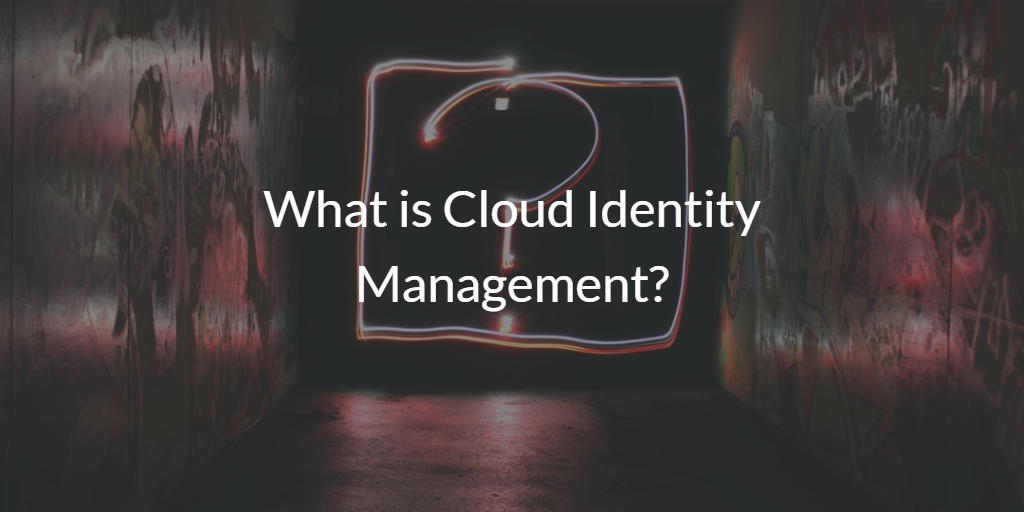 What is Cloud Identity Management