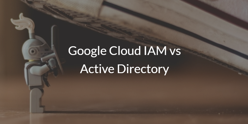 Google Cloud IAM vs Active Directory