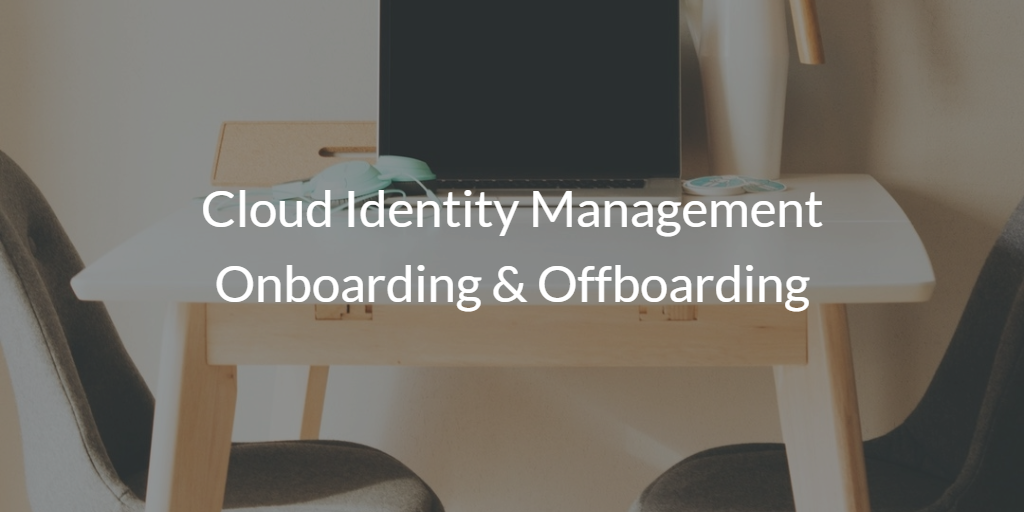 Cloud Identity Management Onboarding & Offboarding