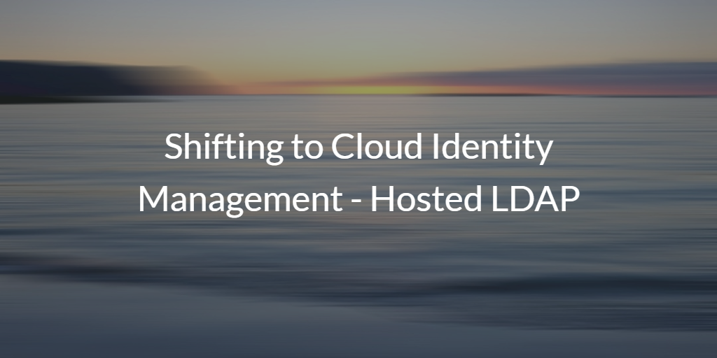 Shifting to Cloud Identity Management - Hosted LDAP