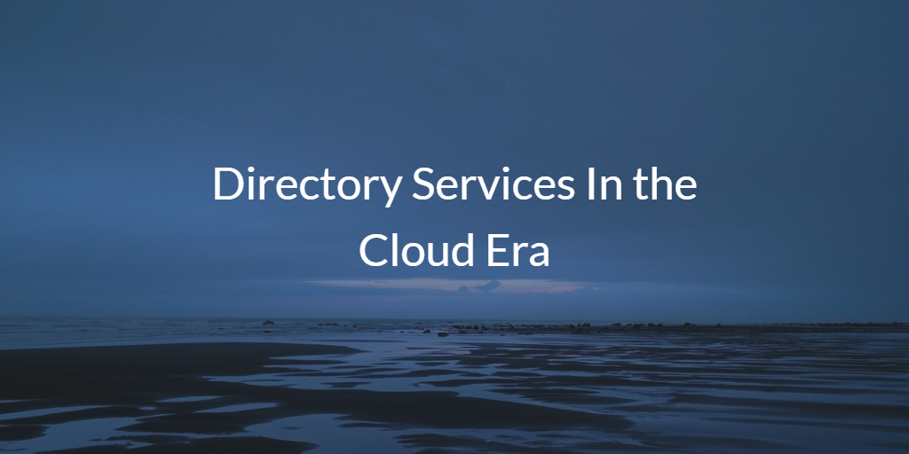 Directory Services In the Cloud Era
