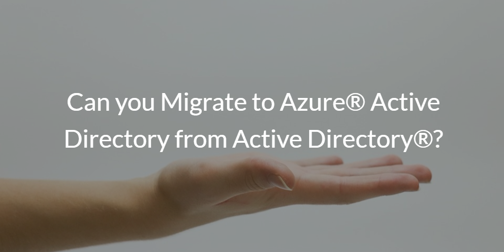 Can you Migrate to Azure Active Directory from Active Directory