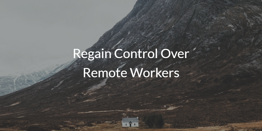 Regain Control Over Remote Workers