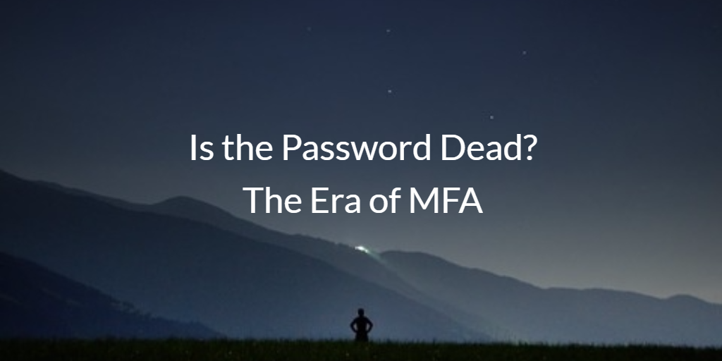 Is the Password Dead? The Era of MFA