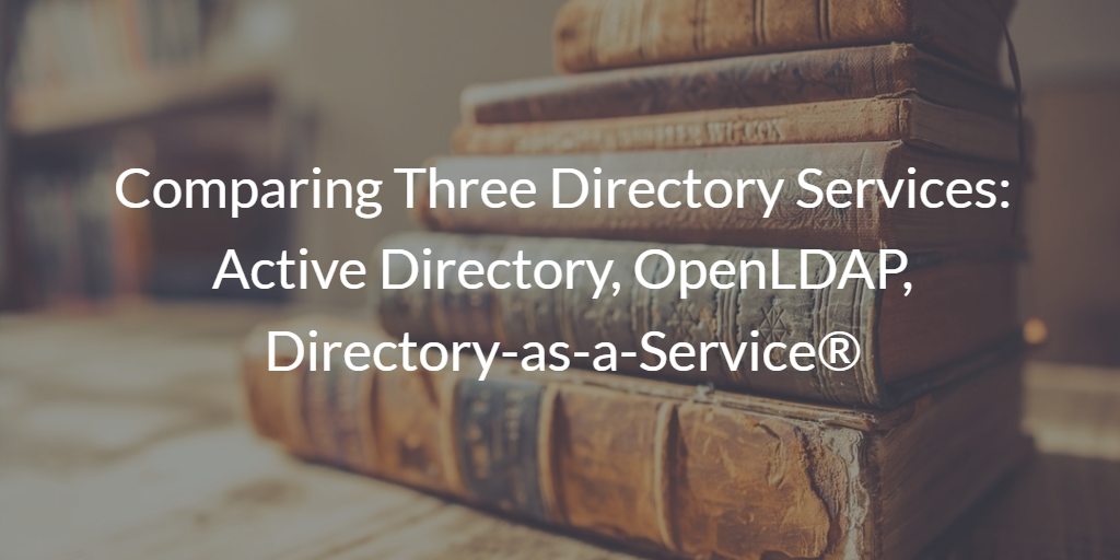 Comparing Three Directory Services: Active Directory, OpenLDAP, Directory-as-a-Service