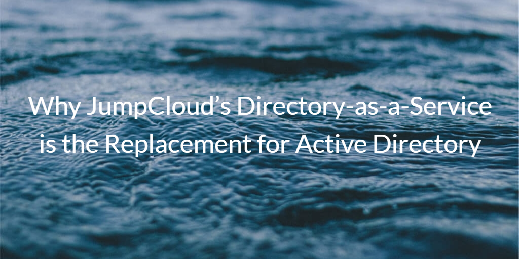JumpCloud’s Directory-as-a-Service is the Replacement for Active Directory