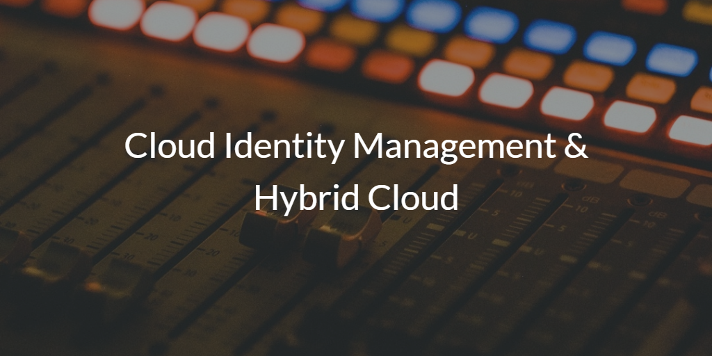 Cloud Identity Management & Hybrid Cloud
