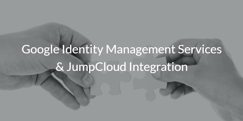 Google Identity Management Services & JumpCloud Integration