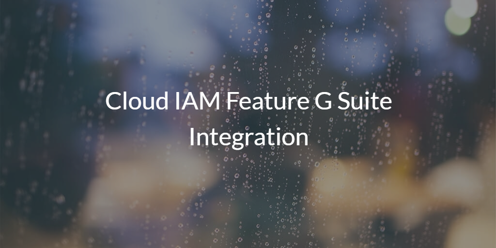 Cloud IAM Feature G Suite Integration