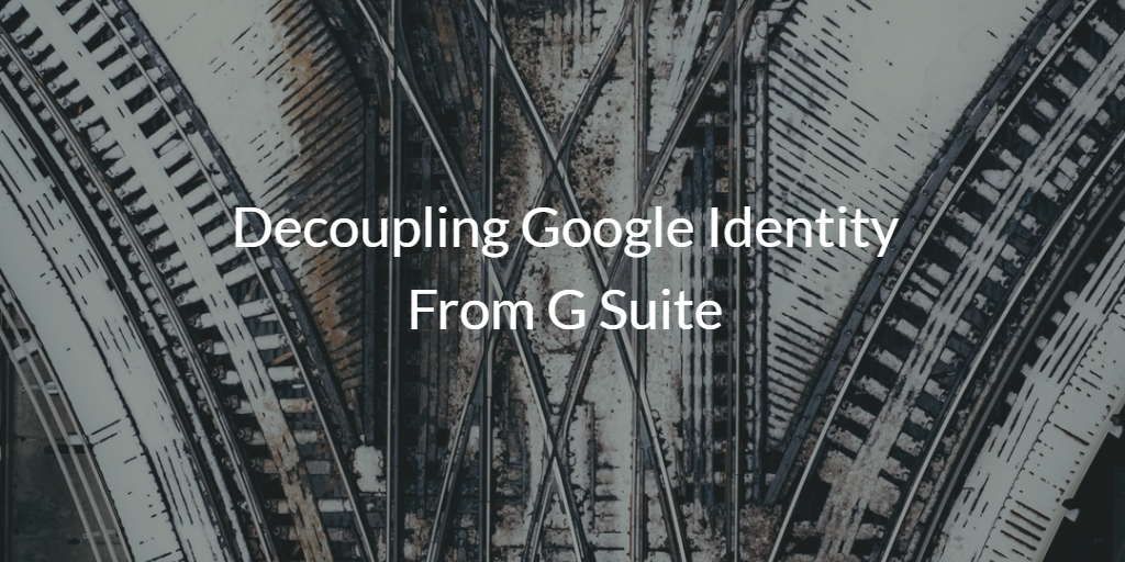 Decoupling Google Identity From G Suite