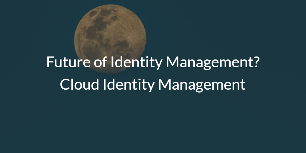 Future of Identity Management? Cloud Identity Management