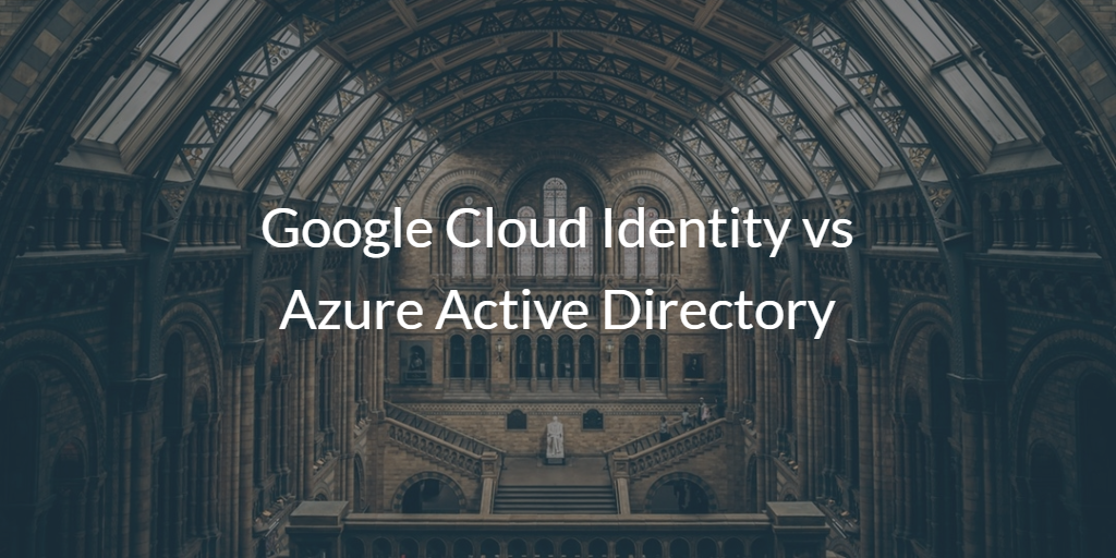 Google Cloud Identity vs Azure Active Directory