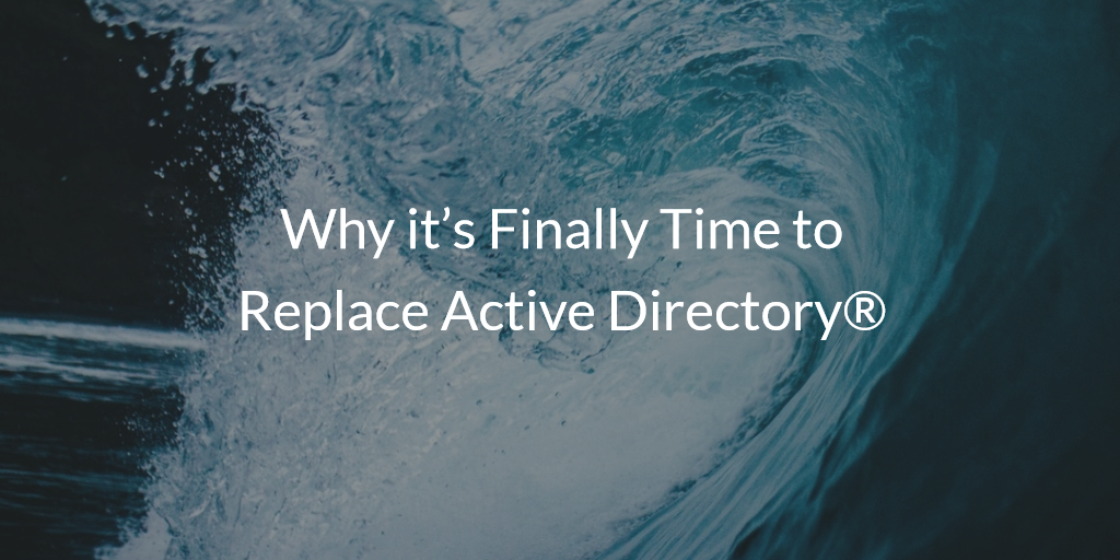Time to Replace Active Directory®