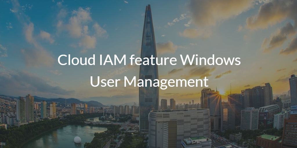 Cloud IAM feature Windows User Management