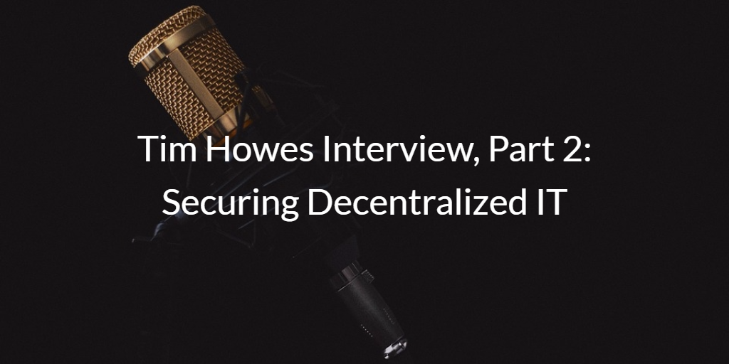 Tim Howes Securing Decentralized IT
