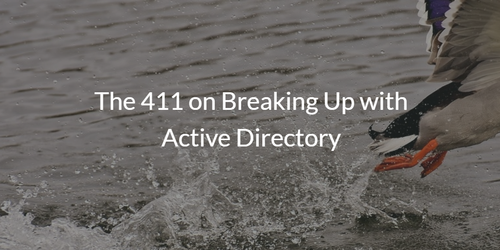 The 411 on Breaking Up with Active Directory