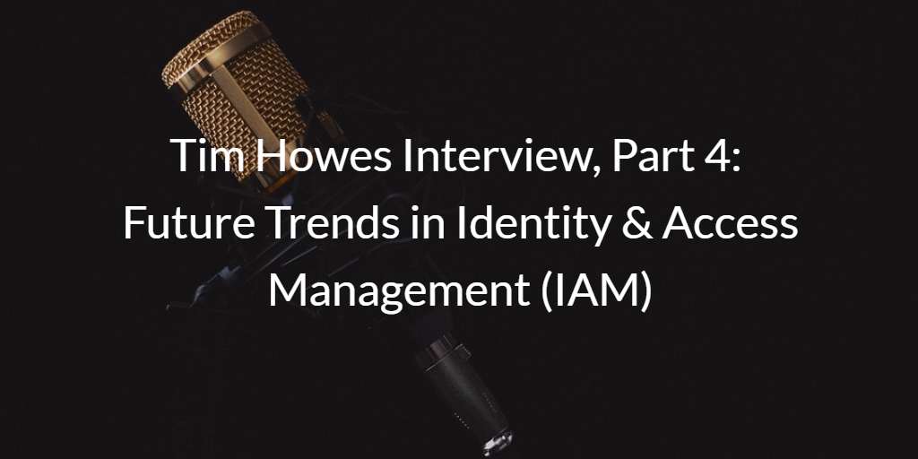 Tim Howes Future Trends in Identity & Access Management