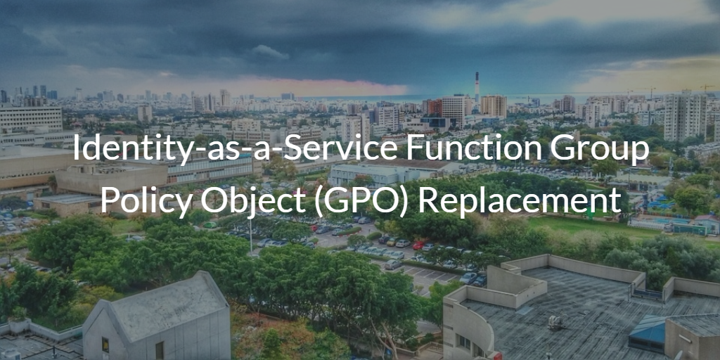 Identity-as-a-Service Group Policy Object (GPO) Replacement