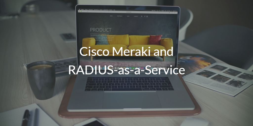 Cisco Meraki and RADIUS-as-a-Service