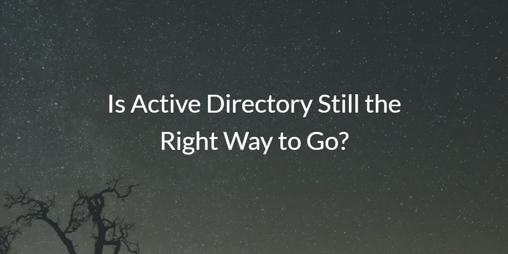 Is Active Directory Still the Right Way to Go