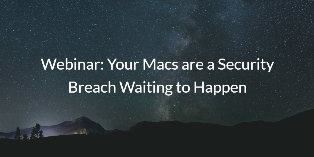 Your Macs are a Security Breach Waiting to Happen