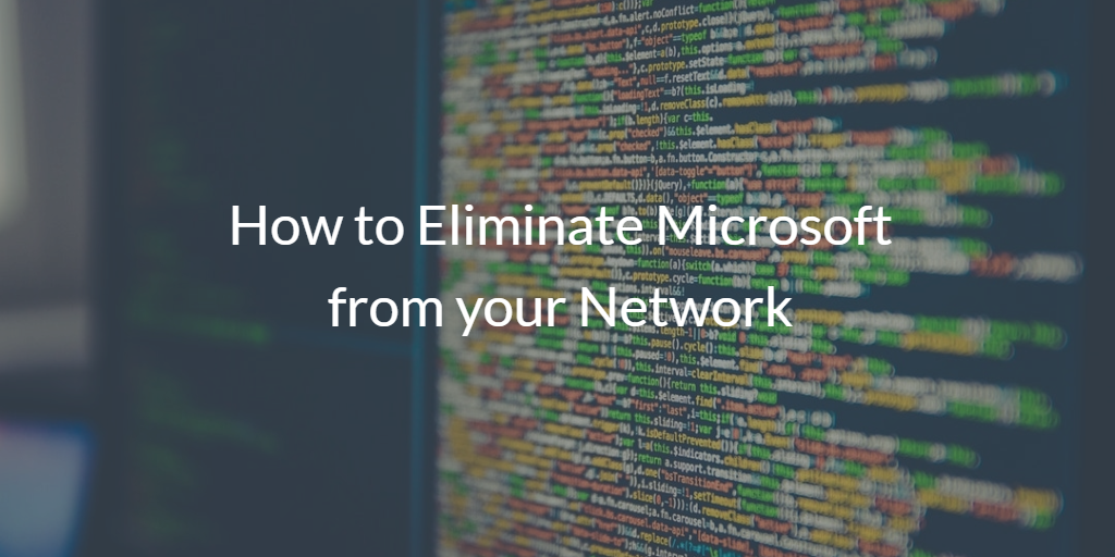 Eliminate Microsoft from you Network