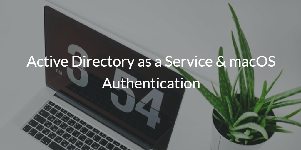 Active Directory as a Service & macOS Authentication