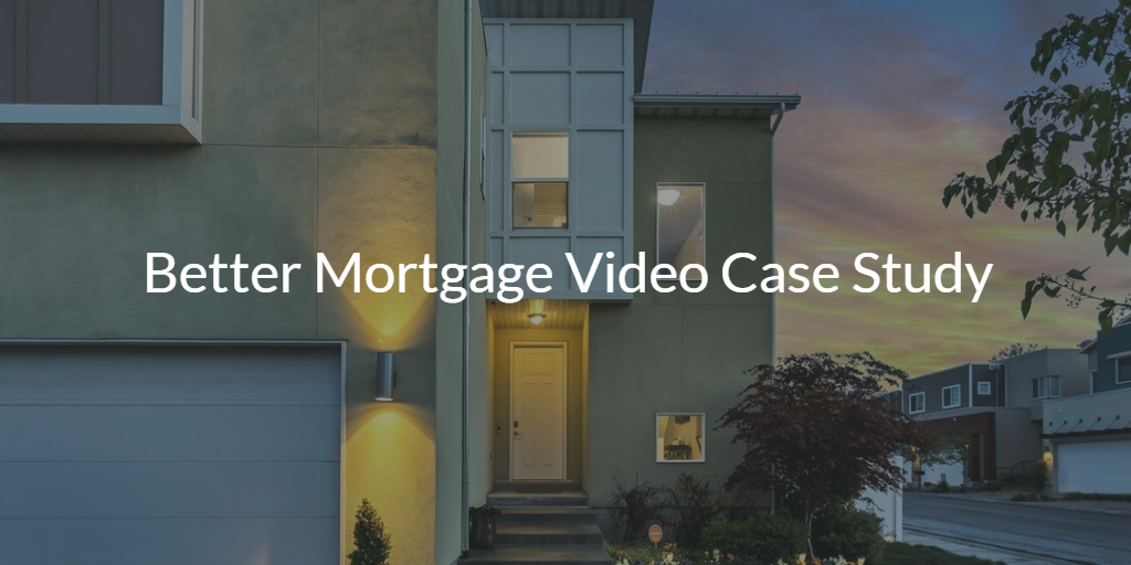 Better Mortgage Video Case Study