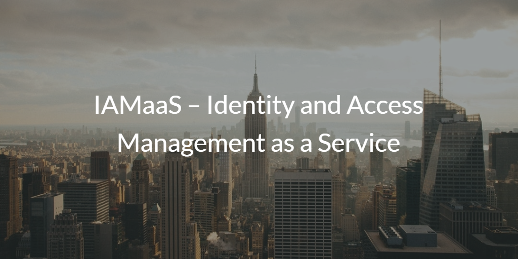 IAMaaS – Identity and Access Management as a Service