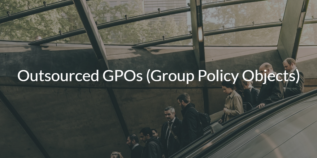 Outsourced GPOs (Group Policy Objects)