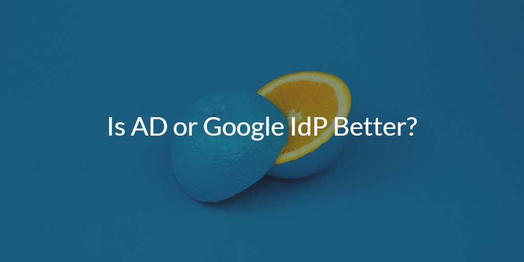 AD or Google IdP Better