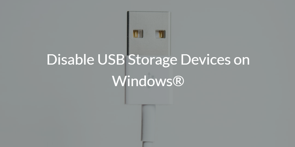 Disable USB Storage Devices on Windows®