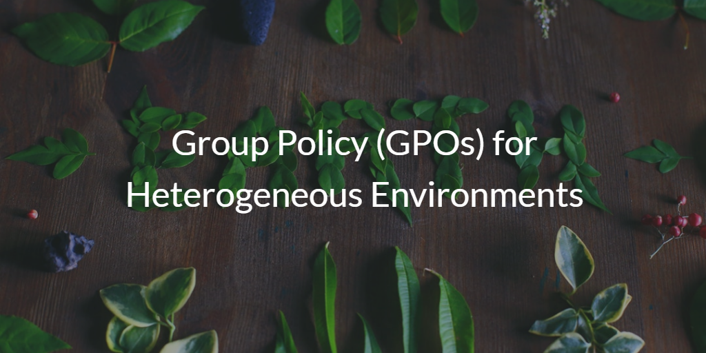 Group Policy (GPOs) for Heterogeneous Environments