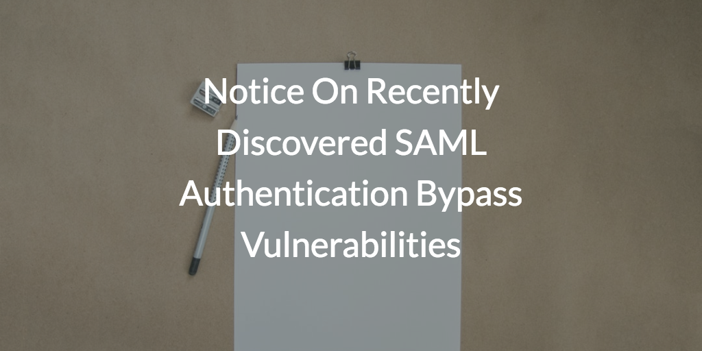 Notice On Recently Discovered SAML Authentication Bypass Vulnerabilities