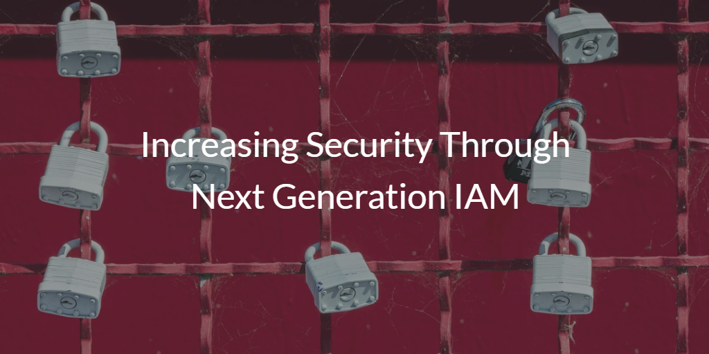 Increasing Security through Next Generation IAM