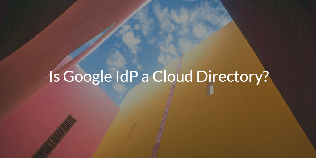 Is Google IdP a Cloud Directory