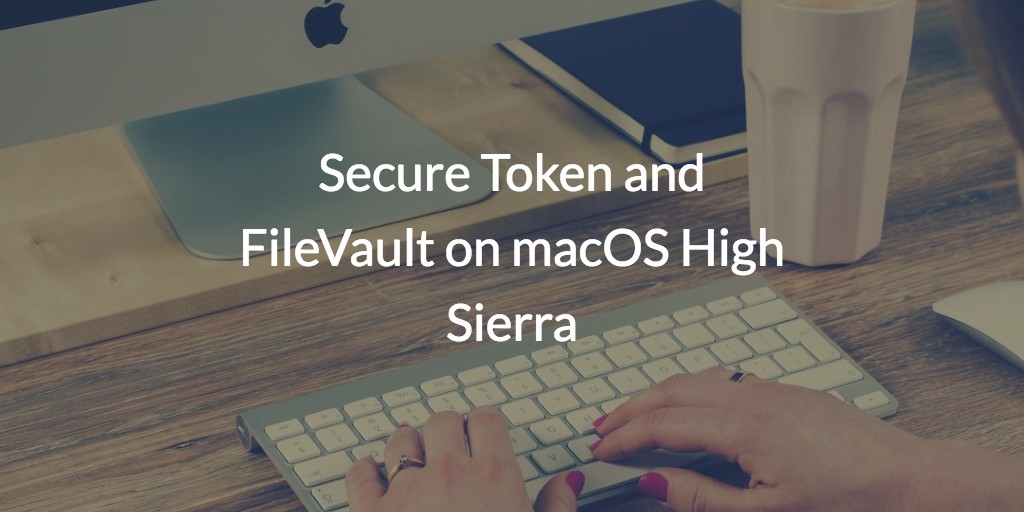 Secure Token and FileVault on macOS High Sierra