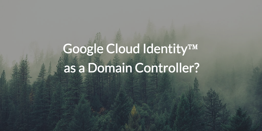 Google Cloud Identity™ as a Domain Controller?