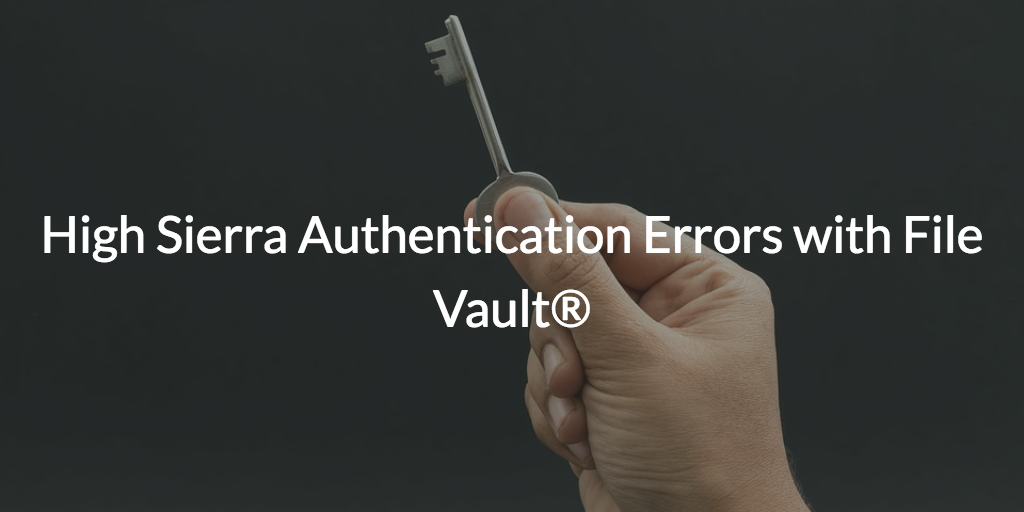 High Sierra Authentication Errors with FileVault